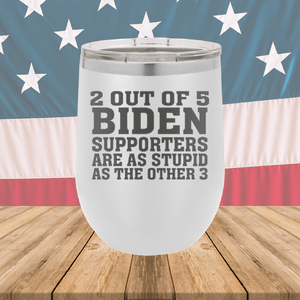 2 Out of 5 Biden Supporters Are as Stupid as the Other 3 Tumbler - Stainless Steel - 2776 -