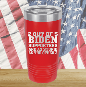 2 Out of 5 Biden Supporters Are as Stupid as the Other 3 Tumbler - Stainless Steel - 2776 -