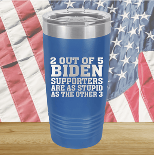 2 Out of 5 Biden Supporters Are as Stupid as the Other 3 Tumbler - Stainless Steel - 2776 -