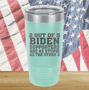 2 Out of 5 Biden Supporters Are as Stupid as the Other 3 Tumbler - Stainless Steel - 2776 -