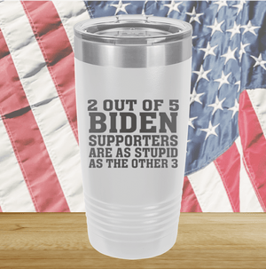 2 Out of 5 Biden Supporters Are as Stupid as the Other 3 Tumbler - Stainless Steel - 2776 -