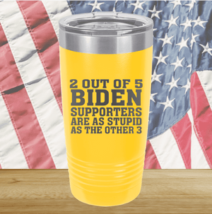 2 Out of 5 Biden Supporters Are as Stupid as the Other 3 Tumbler - Stainless Steel - 2776 -