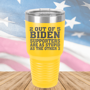 2 Out of 5 Biden Supporters Are as Stupid as the Other 3 Tumbler - Stainless Steel - 2776 -