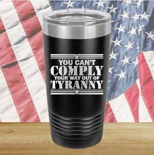 You Can't Comply Your Way Out of Tyranny Tumbler - Stainless Steel - 2778 -