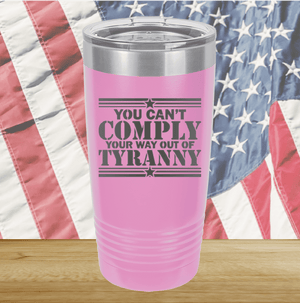 You Can't Comply Your Way Out of Tyranny Tumbler - Stainless Steel - 2778 -