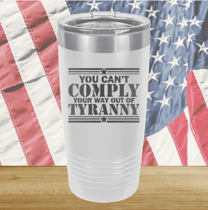 You Can't Comply Your Way Out of Tyranny Tumbler - Stainless Steel - 2778 -