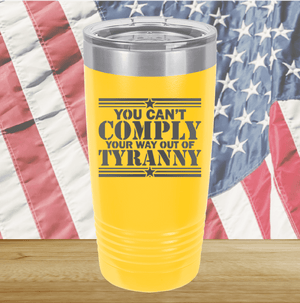 You Can't Comply Your Way Out of Tyranny Tumbler - Stainless Steel - 2778 -