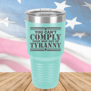 You Can't Comply Your Way Out of Tyranny Tumbler - Stainless Steel - 2778 -