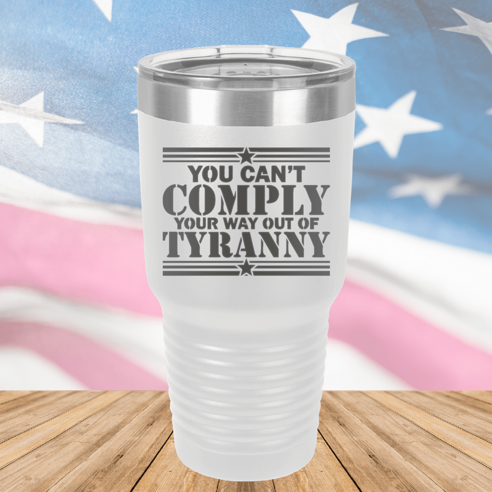 You Can't Comply Your Way Out of Tyranny Tumbler - Stainless Steel - 2778 -