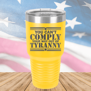 You Can't Comply Your Way Out of Tyranny Tumbler - Stainless Steel - 2778 -